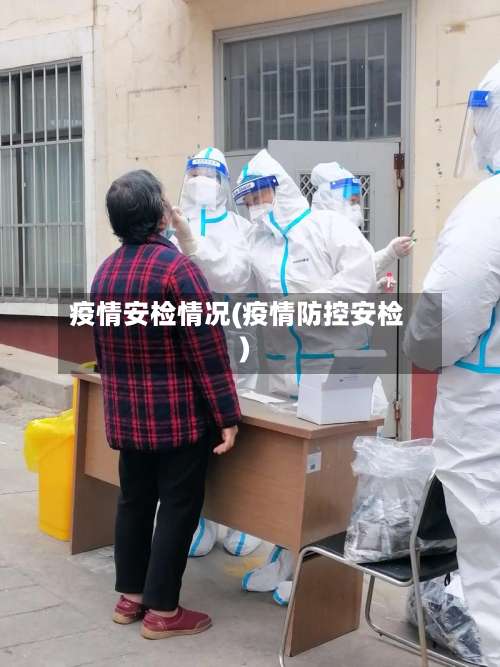 疫情安检情况(疫情防控安检)