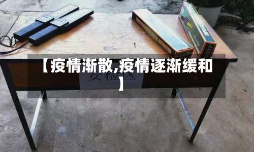 【疫情渐散,疫情逐渐缓和】