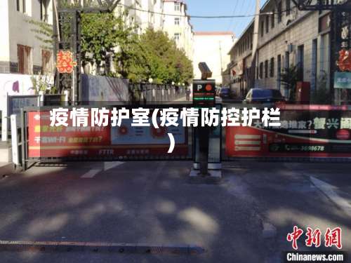 疫情防护室(疫情防控护栏)