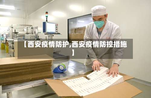 【西安疫情防护,西安疫情防控措施】