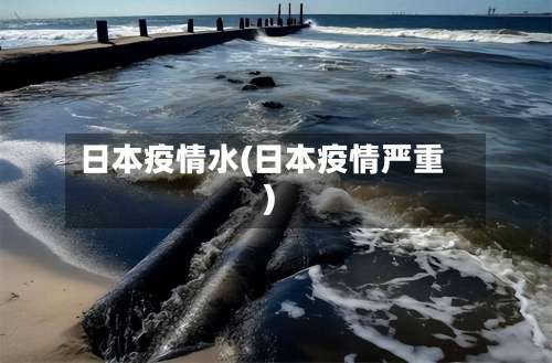 日本疫情水(日本疫情严重)
