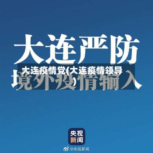 大连疫情党(大连疫情领导)