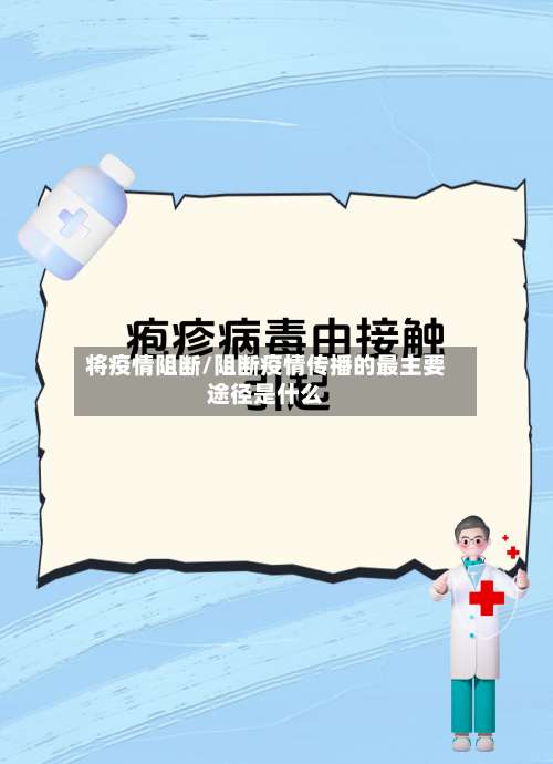 将疫情阻断/阻断疫情传播的最主要途径是什么