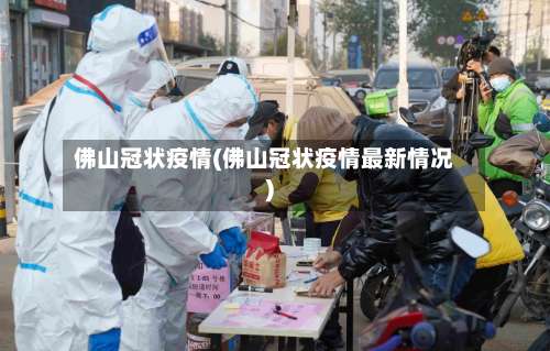 佛山冠状疫情(佛山冠状疫情最新情况)