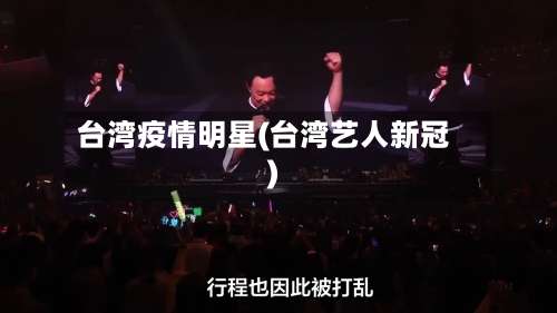 台湾疫情明星(台湾艺人新冠)
