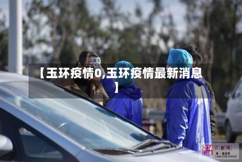 【玉环疫情0,玉环疫情最新消息】