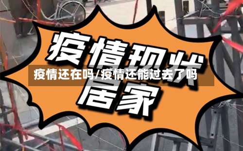 疫情还在吗/疫情还能过去了吗
