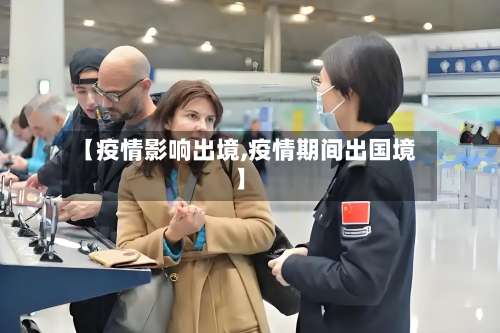 【疫情影响出境,疫情期间出国境】-第2张图片