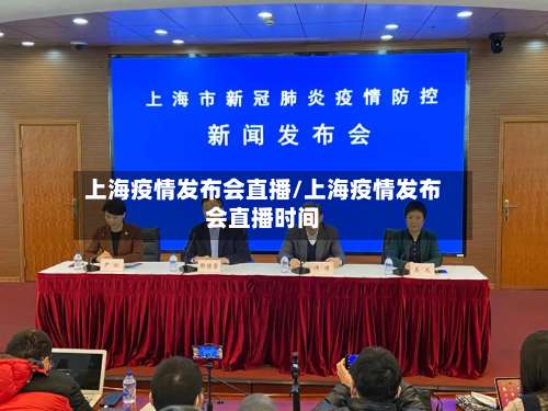 上海疫情发布会直播/上海疫情发布会直播时间