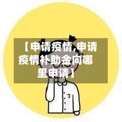 【申请疫情,申请疫情补助金向哪里申请】