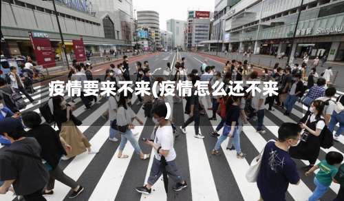 疫情要来不来(疫情怎么还不来)