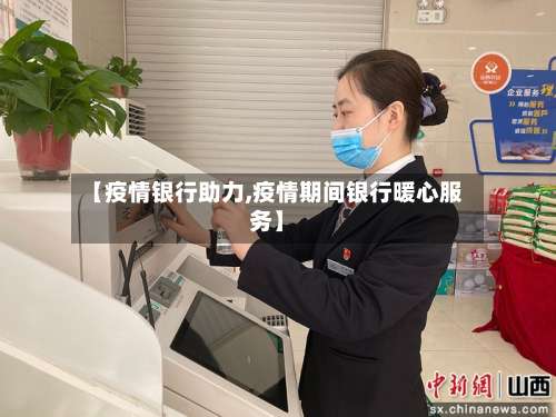 【疫情银行助力,疫情期间银行暖心服务】-第3张图片
