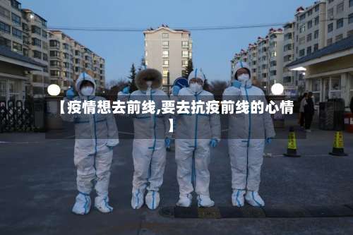 【疫情想去前线,要去抗疫前线的心情】