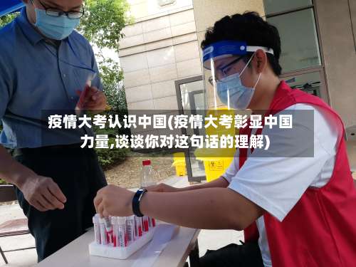 疫情大考认识中国(疫情大考彰显中国力量,谈谈你对这句话的理解)