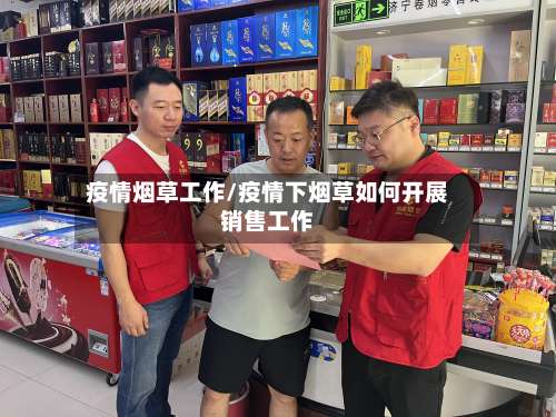 疫情烟草工作/疫情下烟草如何开展销售工作