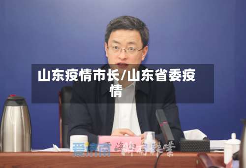 山东疫情市长/山东省委疫情