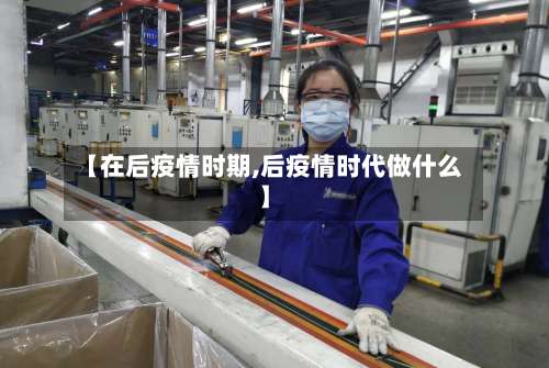 【在后疫情时期,后疫情时代做什么】-第3张图片