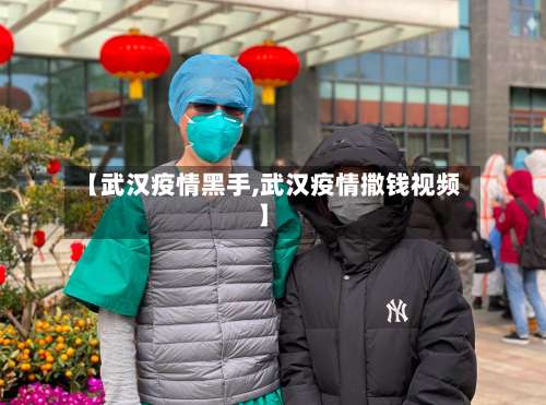 【武汉疫情黑手,武汉疫情撒钱视频】-第3张图片