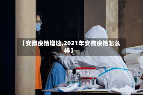 【安徽疫情增速,2021年安徽疫情怎么样】-第2张图片