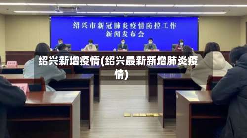 绍兴新增疫情(绍兴最新新增肺炎疫情)-第3张图片