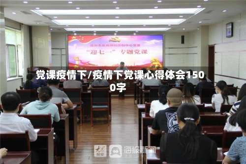 党课疫情下/疫情下党课心得体会1500字-第2张图片