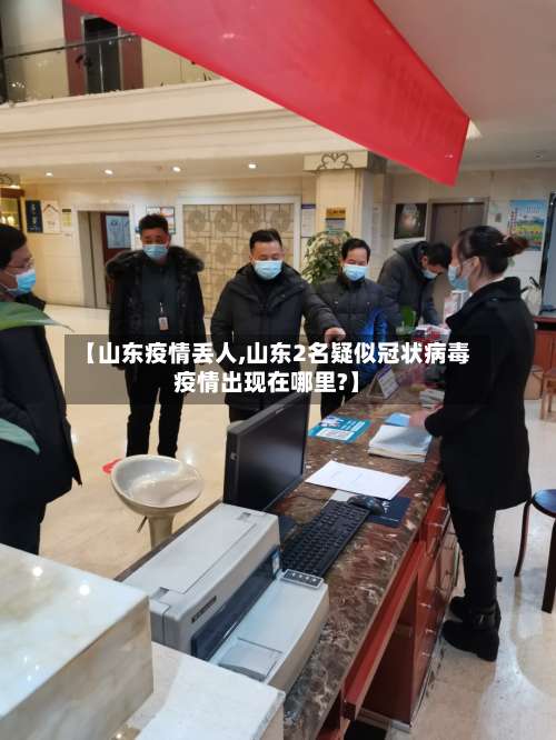 【山东疫情丢人,山东2名疑似冠状病毒疫情出现在哪里?】
