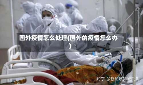 国外疫情怎么处理(国外的疫情怎么办)