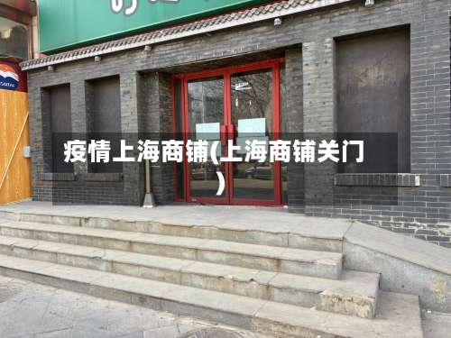 疫情上海商铺(上海商铺关门)-第2张图片