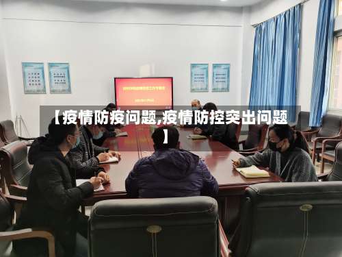 【疫情防疫问题,疫情防控突出问题】