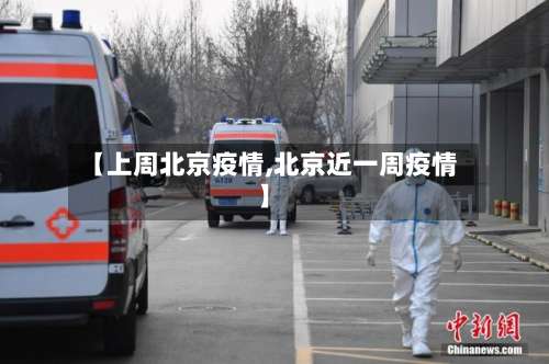 【上周北京疫情,北京近一周疫情】