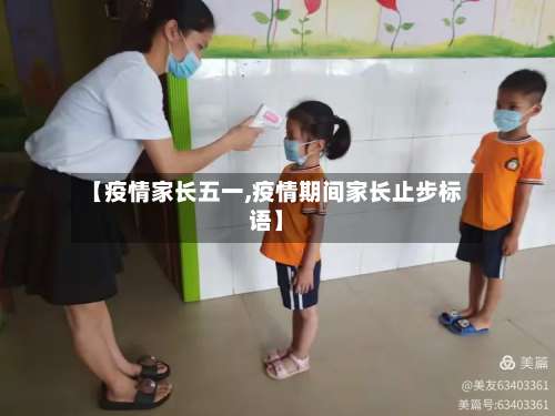 【疫情家长五一,疫情期间家长止步标语】