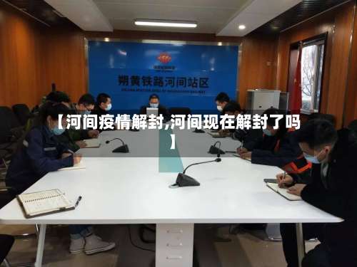 【河间疫情解封,河间现在解封了吗】