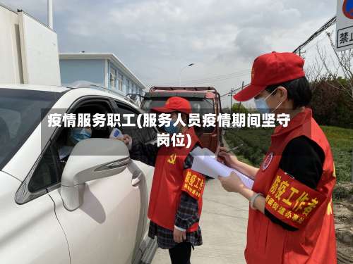 疫情服务职工(服务人员疫情期间坚守岗位)