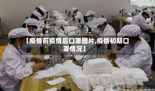 【疫情前疫情后口罩图片,疫情初期口罩情况】