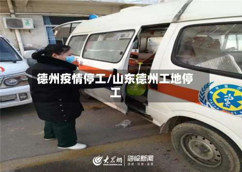 德州疫情停工/山东德州工地停工-第2张图片
