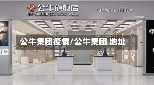 公牛集团疫情/公牛集团 地址