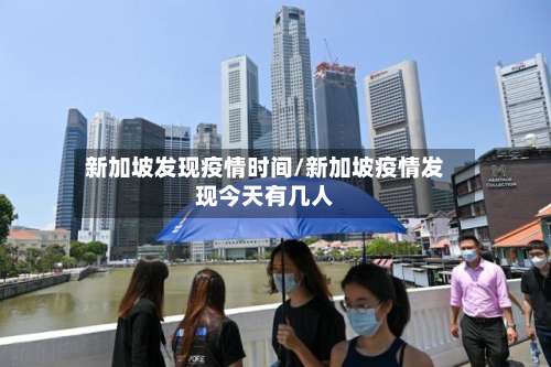 新加坡发现疫情时间/新加坡疫情发现今天有几人