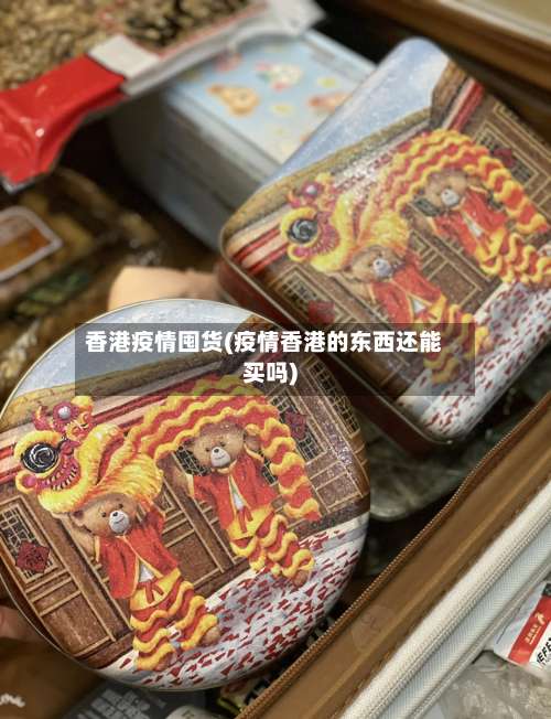 香港疫情囤货(疫情香港的东西还能买吗)