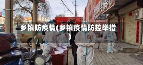 乡镇防疫情(乡镇疫情防控举措)