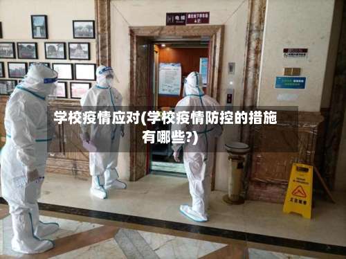 学校疫情应对(学校疫情防控的措施有哪些?)
