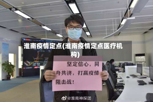 淮南疫情定点(淮南疫情定点医疗机构)-第2张图片