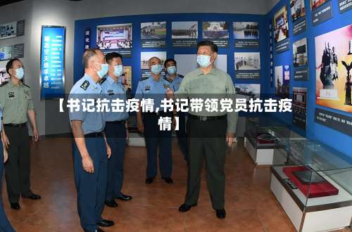 【书记抗击疫情,书记带领党员抗击疫情】