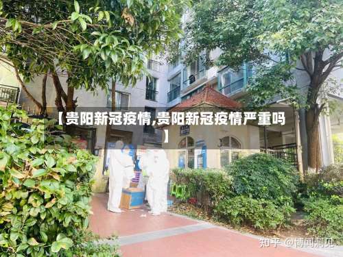 【贵阳新冠疫情,贵阳新冠疫情严重吗】-第3张图片