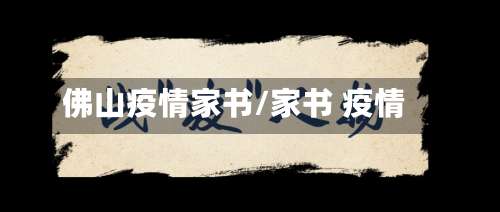 佛山疫情家书/家书 疫情-第2张图片