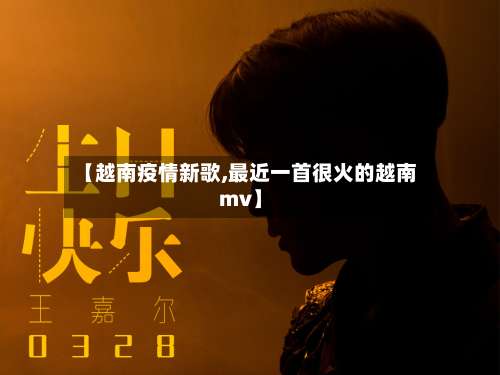 【越南疫情新歌,最近一首很火的越南mv】