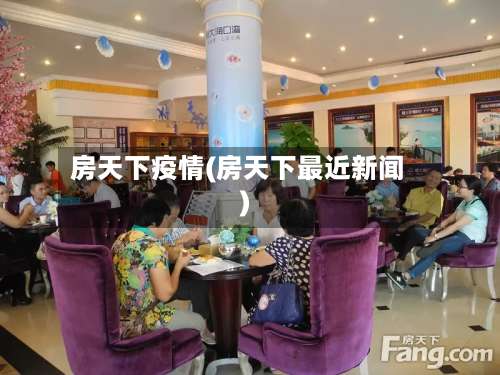 房天下疫情(房天下最近新闻)