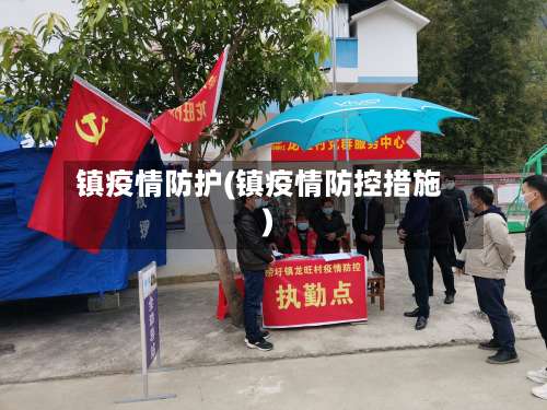 镇疫情防护(镇疫情防控措施)