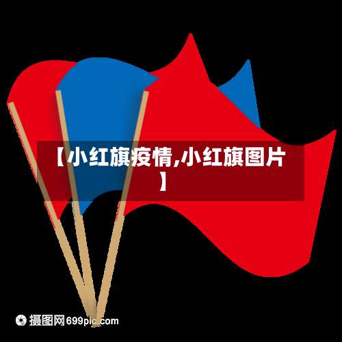 【小红旗疫情,小红旗图片】