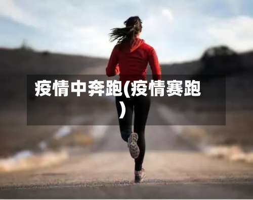 疫情中奔跑(疫情赛跑)-第2张图片