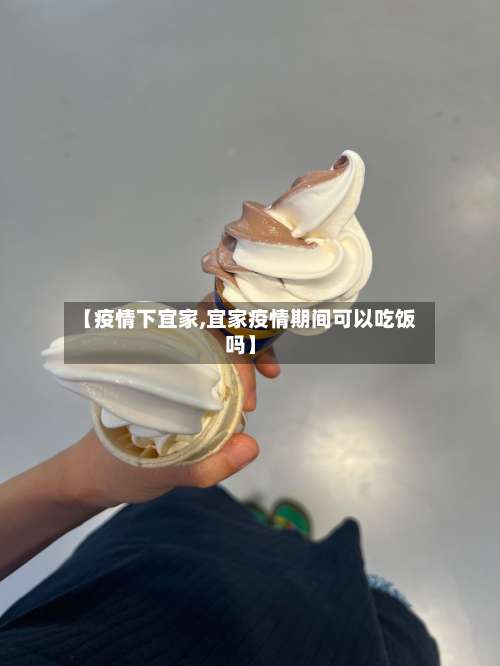 【疫情下宜家,宜家疫情期间可以吃饭吗】